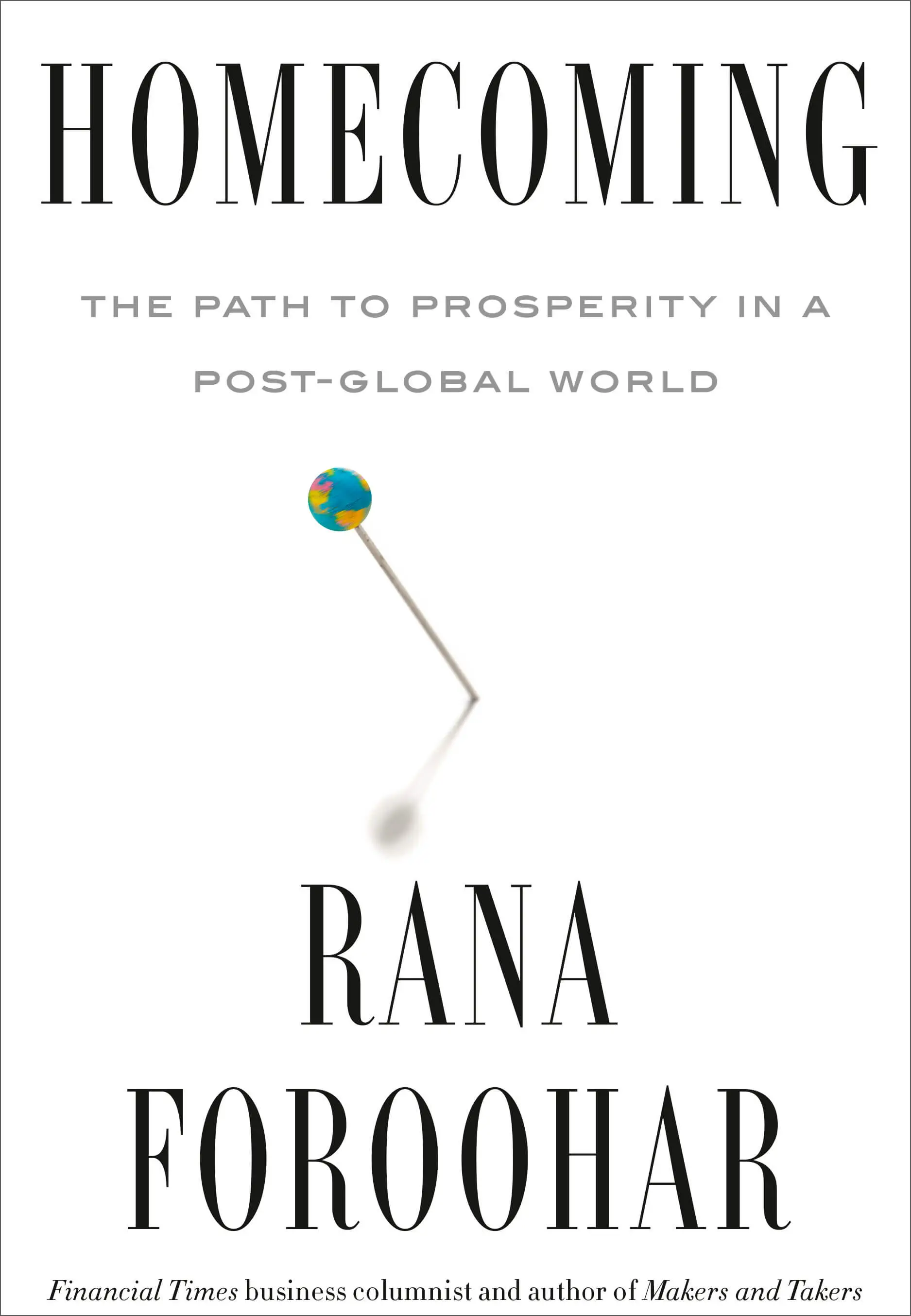 Homecoming: The Path to Prosperity in a Post-Global World, by Rana Foroohar