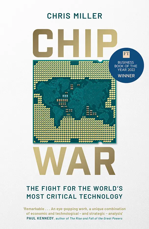 Chip War: The Fight for the World’s Most Critical Technology, by Chris Miller