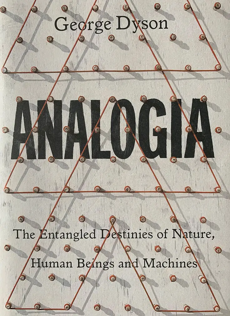 Analogia: The Entangled Destinies of Nature, Human Beings and Machines, by George Dyson